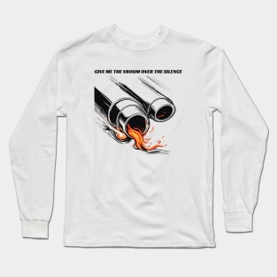Give Me The Vroom Over Silence Long Sleeve T-Shirt